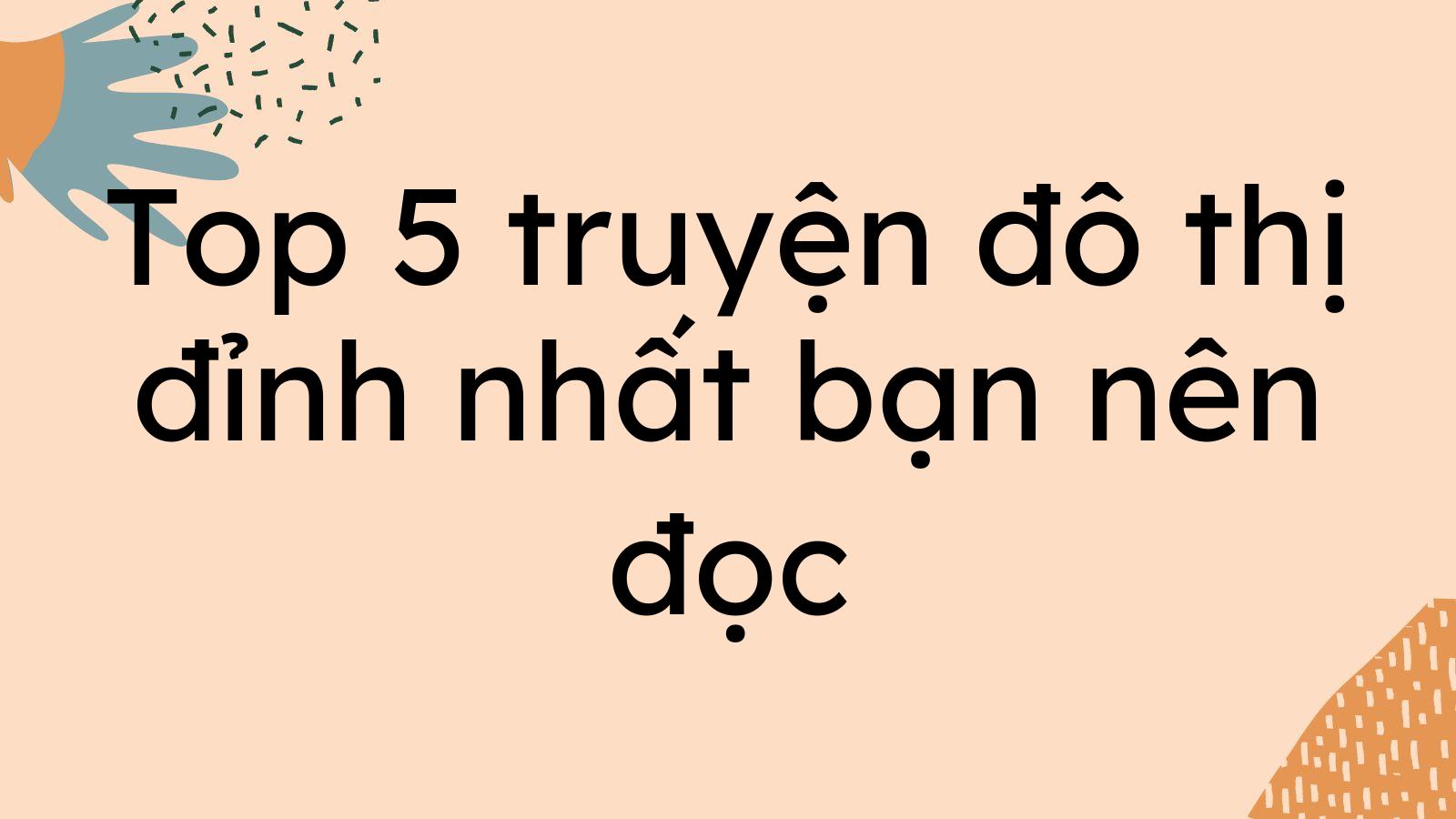 Top 5 truyện đô thị đỉnh nhất bạn nên đọc