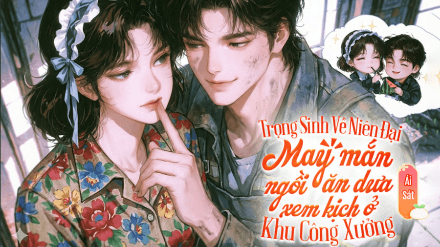 Top 5+ truyện ngôn tình niên đại văn hay nhất không thể bỏ lỡ (Phần 1) truyen ngon tinh nien dai van khu cong xuong hay nhat - Top 5+ truyện ngôn tình niên đại văn hay nhất không thể bỏ lỡ (Phần 1)
